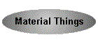 Material Things