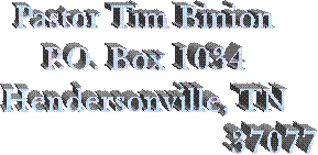 Pastor Tim Binion
P.O. Box 1034
Hendersonville, TN
                             37077