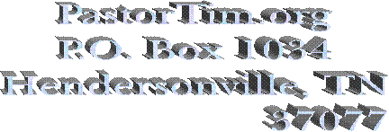 pastortim.org
P.O. Box 1034
Hendersonville, TN
                      37077